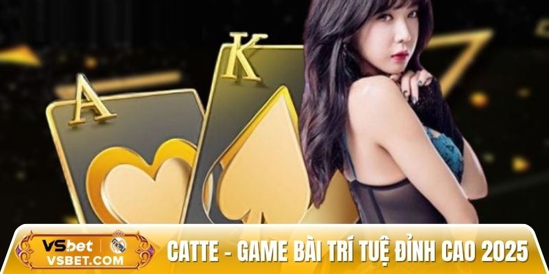 Catte - Game bài trí tuệ cá cược online đỉnh cao năm 2025